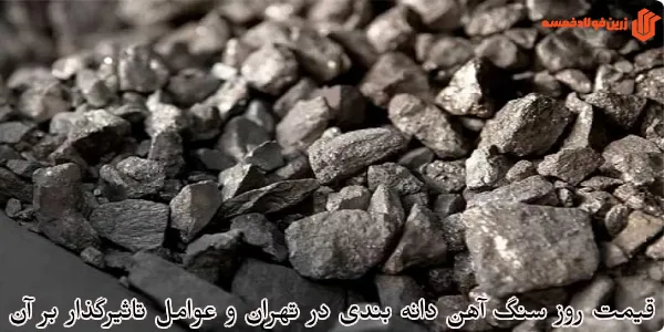 قیمت روز سنگ آهن دانه بندی در تهران و عوامل تاثیرگذار بر آن